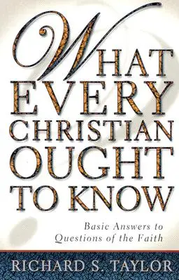 Was jeder Christ wissen sollte: Grundlegende Antworten auf Fragen des Glaubens - What Every Christian Ought to Know: Basic Answers to Questions of the Faith