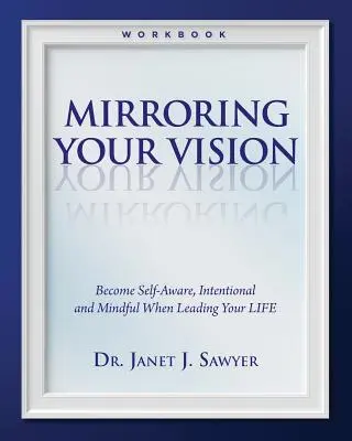 Ihre Vision spiegeln: Werde selbstbewusst, absichtsvoll und achtsam, wenn du dein Leben führst - Mirroring Your Vision: Become Self-Aware, Intentional and Mindful When Leading Your LIFE