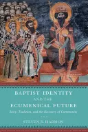 Baptistische Identität und die ökumenische Zukunft: Geschichte, Tradition und die Wiederherstellung von Gemeinschaft - Baptist Identity and the Ecumenical Future: Story, Tradition, and the Recovery of Community