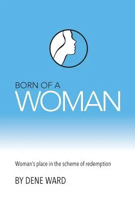 Geboren als Frau: Der Platz der Frau im Schema der Erlösung - Born of a Woman: Woman's Place in the Scheme of Redemption