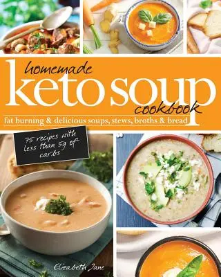 Hausgemachte Keto-Suppe Kochbuch: Fettverbrennende & leckere Suppen, Eintöpfe, Brühen & Brot. - Homemade Keto Soup Cookbook: Fat Burning & Delicious Soups, Stews, Broths & Bread.