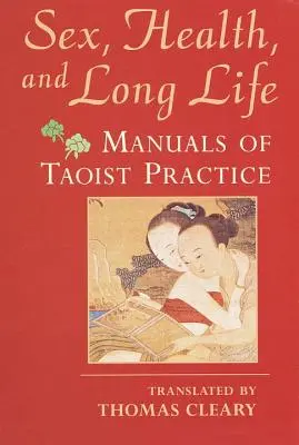 Sex, Gesundheit und langes Leben: Handbücher der taoistischen Praxis - Sex, Health, and Long Life: Manuals of Taoist Practice