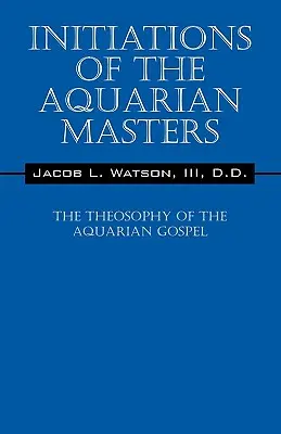 Die Einweihungen der Wassermannmeister: Die Theosophie des Wasserevangeliums - Initiations of the Aquarian Masters: The Theosophy of the Aquarian Gospel