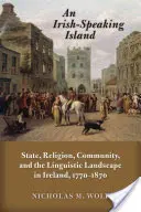 Eine irischsprachige Insel: Staat, Religion, Gemeinschaft und die sprachliche Landschaft in Irland, 1770-1870 - An Irish-Speaking Island: State, Religion, Community, and the Linguistic Landscape in Ireland, 1770-1870