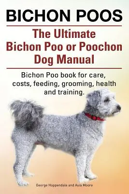 Bichon Poos. Das ultimative Bichon Poo oder Poochon Hundehandbuch. Bichon Poo Buch für die Pflege, - Bichon Poos. The Ultimate Bichon Poo or Poochon Dog Manual. Bichon Poo book for care,