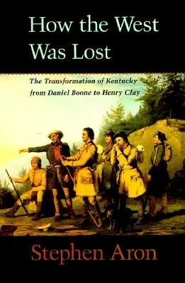 Wie der Westen verloren ging: Die Verwandlung Kentuckys von Daniel Boone zu Henry Clay - How the West Was Lost: The Transformation of Kentucky from Daniel Boone to Henry Clay