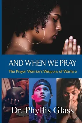 Und wenn wir beten: Die Kriegswaffen des Gebetskämpfers - And When We Pray: The Prayer Warrior's Weapons of Warfare