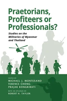 Prätorianer, Profiteure oder Profis? Studien über die Militärs von Myanmar und Thailand - Praetorians, Profiteers or Professionals? Studies on the Militaries of Myanmar and Thailand