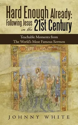 Es ist schon schwer genug: Jesus nachfolgen im 21. Jahrhundert: Lehrreiche Momente aus der berühmtesten Predigt der Welt - Hard Enough Already: Following Jesus in the 21St Century: Teachable Moments from the World's Most Famous Sermon