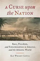 Ein Fluch für die Nation: Ethnie, Freiheit und Ausrottung in Amerika und der atlantischen Welt - A Curse Upon the Nation: Race, Freedom, and Extermination in America and the Atlantic World