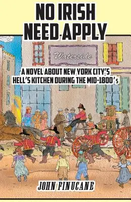 Kein Ire muss sich bewerben: Ein Roman über New York City's Hell's Kitchen in der Mitte des 18. Jahrhunderts - No Irish Need Apply: A Novel about New York City's Hell's Kitchen in the Mid-1800's