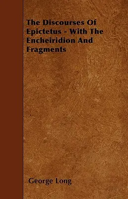 Die Abhandlungen des Epiktet - Mit dem Encheiridion und Fragmenten - The Discourses Of Epictetus - With The Encheiridion And Fragments