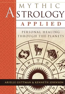 Mythische Astrologie angewandt: Persönliche Heilung durch die Planeten - Mythic Astrology Applied: Personal Healing Through the Planets