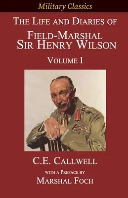 Das Leben und die Tagebücher von Feldmarschall Sir Henry Wilson: Band I - The Life and Diaries of Field-Marshal Sir Henry Wilson: Volume I