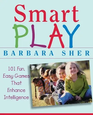 Smart Play: 101 lustige, einfache Spiele zur Förderung der Intelligenz - Smart Play: 101 Fun, Easy Games That Enhance Intelligence