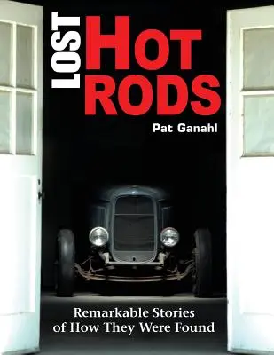 Verlorene Hot Rods: Bemerkenswerte Geschichten, wie sie gefunden wurden - Lost Hot Rods: Remarkable Stories of How They Were Found