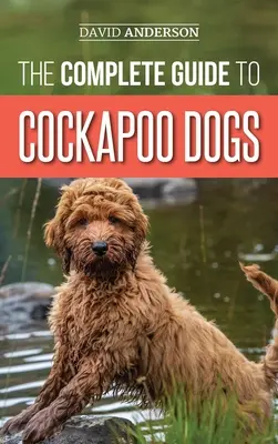 Der komplette Leitfaden für Cockapoo-Hunde: Alles, was Sie wissen müssen, um Ihren neuen Cockapoo-Hund erfolgreich zu erziehen, auszubilden und zu lieben - The Complete Guide to Cockapoo Dogs: Everything You Need to Know to Successfully Raise, Train, and Love Your New Cockapoo Dog