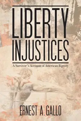 Freiheitliche Ungerechtigkeiten: Der Bericht eines Überlebenden über die amerikanische Bigotterie - Liberty Injustices: A Survivor's Account of American Bigotry