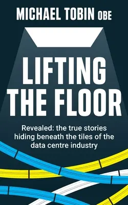 Lifting The Floor: Revealed: Die wahren Geschichten, die sich unter den Fliesen der Rechenzentrumsbranche verbergen - Lifting The Floor: Revealed: the true stories hiding beneath the tiles of the data centre industry