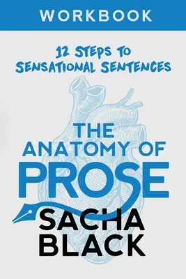 Die Anatomie der Prosa: 12 Schritte zu sensationellen Sätzen Arbeitsbuch - The Anatomy of Prose: 12 Steps to Sensational Sentences Workbook
