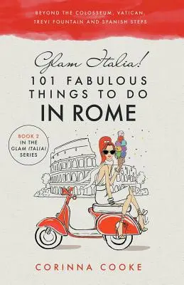 Glam Italia! 101 fabelhafte Dinge, die man in Rom tun kann: Jenseits des Kolosseums, des Vatikans, des Trevi-Brunnens und der Spanischen Treppe - Glam Italia! 101 Fabulous Things to Do in Rome: Beyond the Colosseum, the Vatican, the Trevi Fountain, and the Spanish Steps