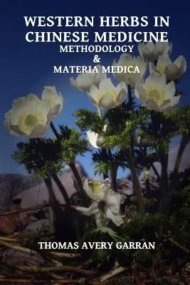 Westliche Heilkräuter in der chinesischen Medizin: Methodik und Materia Medica - Western Herbs in Chinese Medicine: Methodology and Materia Medica