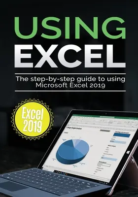 Excel 2019 verwenden: Schritt-für-Schritt-Anleitung zur Verwendung von Microsoft Excel 2019 - Using Excel 2019: The Step-by-step Guide to Using Microsoft Excel 2019