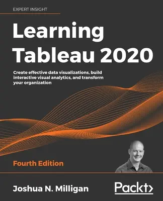 Tableau 2020 lernen - Vierte Ausgabe: Erstellen Sie effektive Datenvisualisierungen, entwickeln Sie interaktive visuelle Analysen und verändern Sie Ihr Unternehmen - Learning Tableau 2020 - Fourth Edition: Create effective data visualizations, build interactive visual analytics, and transform your organization