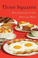 Drei Quadrate: Die Erfindung der amerikanischen Mahlzeit - Three Squares: The Invention of the American Meal