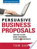 Überzeugende Business Proposals: Schreiben, um mehr Kunden, Klienten und Verträge zu gewinnen - Persuasive Business Proposals: Writing to Win More Customers, Clients, and Contracts