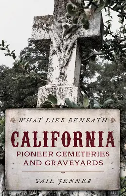 Was unter der Erde liegt: Pionierfriedhöfe und Friedhöfe in Kalifornien - What Lies Beneath: California Pioneer Cemeteries and Graveyards
