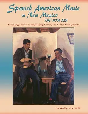Spanischamerikanische Musik in New Mexico, Ära WPA: Volkslieder, Tanzmelodien, Singspiele und Gitarrenarrangements - Spanish American Music in New Mexico, The WPA Era: Folk Songs, Dance Tunes, Singing Games, and Guitar Arrangements