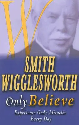 Smith Wigglesworth Nur glauben - Smith Wigglesworth Only Believe