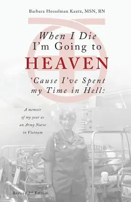 Wenn ich sterbe, komme ich in den Himmel, denn ich habe meine Zeit in der Hölle verbracht: Erinnerungen an mein Jahr als Armeeschwester in Vietnam - When I Die I'm Going to Heaven 'cause I've Spent My Time in Hell: A Memoir of My Year as an Army Nurse in Vietnam