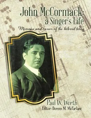 John McCormack: Das Leben eines Sängers: Memoiren und Karriere des beliebten Tenors - John McCormack: a Singer's Life: Memoirs and career of the beloved tenor