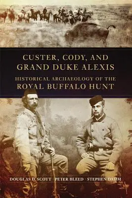 Custer, Cody und Großherzog Alexis: Historische Archäologie der königlichen Büffeljagd - Custer, Cody, and Grand Duke Alexis: Historical Archaeology of the Royal Buffalo Hunt