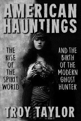 Amerikanische Spukgeschichten: Das Aufkommen der Geisterwelt und die Geburt des modernen Geisterjägers - American Hauntings: The Rise of the Spirit World and Birth of the Modern Ghost Hunter