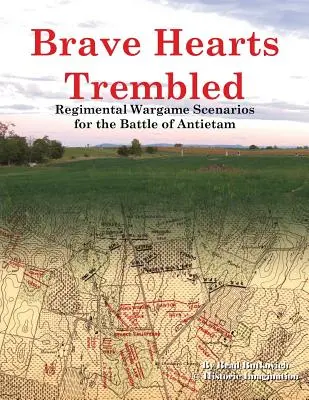 Brave Hearts Trembled: Regimental Wargame Scenarios for the Battle of Antietam (Regimentskriegsszenarien für die Schlacht von Antietam) - Brave Hearts Trembled: Regimental Wargame Scenarios for the Battle of Antietam