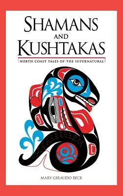 Schamanen und Kuschtakas: Geschichten von der Nordküste über das Übernatürliche - Shamans and Kushtakas: North Coast Tales of the Supernatural