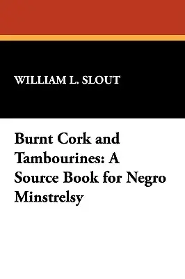 Verbrannte Korken und Tamburine: Ein Quellenbuch für Neger-Minstrelsy - Burnt Cork and Tambourines: A Source Book for Negro Minstrelsy