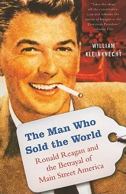 Der Mann, der die Welt verkaufte: Ronald Reagan und der Verrat an der amerikanischen Mittelschicht - The Man Who Sold the World: Ronald Reagan and the Betrayal of Main Street America