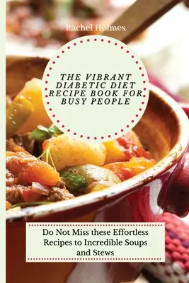 Das lebendige Diabetiker-Rezeptbuch für vielbeschäftigte Menschen: Verpassen Sie nicht diese mühelosen Rezepte für unglaubliche Suppen und Eintöpfe - The Vibrant Diabetic Diet Recipe Book for Busy People: Do Not Miss these Effortless Recipes to Incredible Soups and Stews