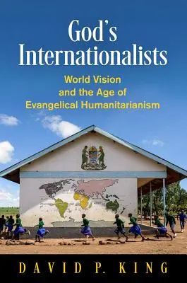 God's Internationalists: World Vision und das Zeitalter des evangelikalen Humanitarismus - God's Internationalists: World Vision and the Age of Evangelical Humanitarianism