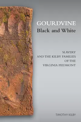 Gourdvine Schwarz und Weiß: Sklaverei und die Kilby-Familien des Virginia Piedmont - Gourdvine Black and White: Slavery and the Kilby Families of the Virginia Piedmont