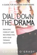 Dial Down the Drama: Konflikte reduzieren und eine neue Beziehung zu Ihrer Tochter im Teenageralter aufbauen - ein Leitfaden für Mütter aus aller Welt - Dial Down the Drama: Reducing Conflict and Reconnecting with Your Teenage Daughter--A Guide for Mothers Everywhere