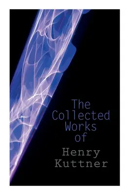 Die Gesammelten Werke von Henry Kuttner: Die Ego-Maschine, Wo die Welt still ist, Ich, der Vampir, Das Grauen von Salem, Der Chamäleonmann - The Collected Works of Henry Kuttner: The Ego Machine, Where the World is Quiet, I, the Vampire, The Salem Horror, Chameleon Man