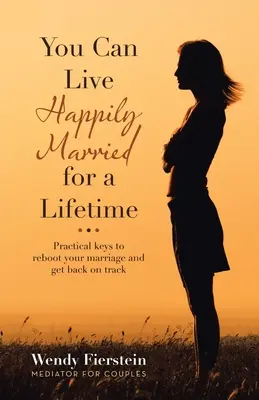 Sie können ein Leben lang glücklich verheiratet sein: Praktische Tipps, um Ihre Ehe wieder auf Kurs zu bringen - You Can Live Happily Married for a Lifetime: Practical Keys to Reboot Your Marriage and Get Back on Track