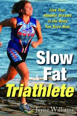 Langsam fetter Triathlet: Lebe deine sportlichen Träume in dem Körper, den du jetzt hast - Slow Fat Triathlete: Live Your Athletic Dreams in the Body You Have Now