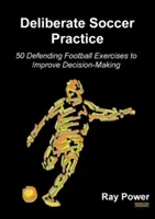 Bewusstes Fußballtraining: 50 Verteidigungsübungen zur Verbesserung der Entscheidungsfindung - Deliberate Soccer Practice: 50 Defending Football Exercises to Improve Decision-Making