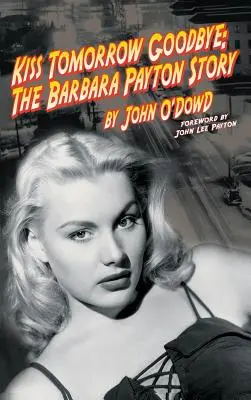 Kiss Tomorrow Goodbye: Die Barbara-Payton-Geschichte (2. Aufl.) - Kiss Tomorrow Goodbye: The Barbara Payton Story (2nd Ed.)